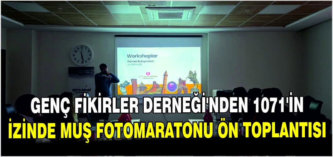 Genç Fikirler Derneği’nden 1071’in İzinde Muş Fotomaratonu ön toplantısı