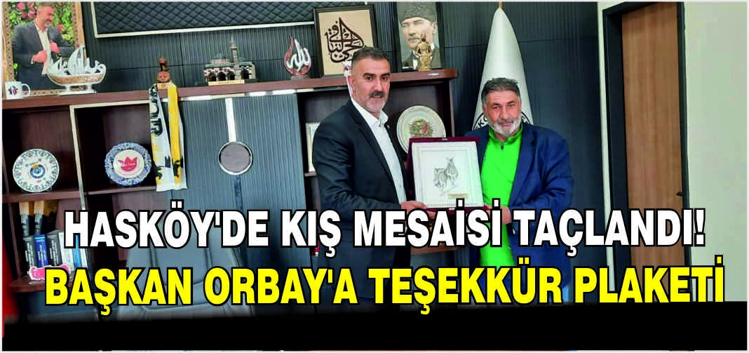 Hasköy’de kış mesaisi taçlandı! Başkan Orbay’a teşekkür plaketi