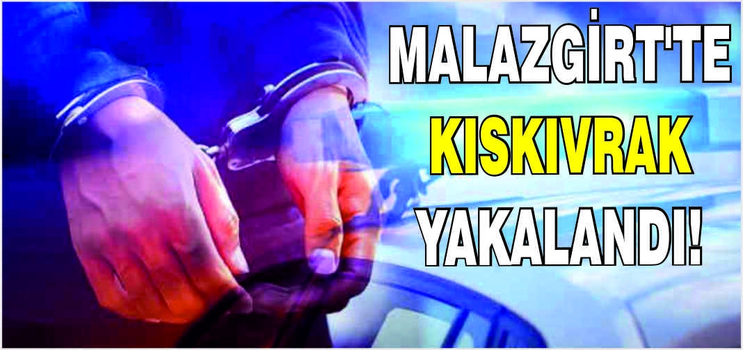 Malazgirt’te kıskıvrak yakalandı!