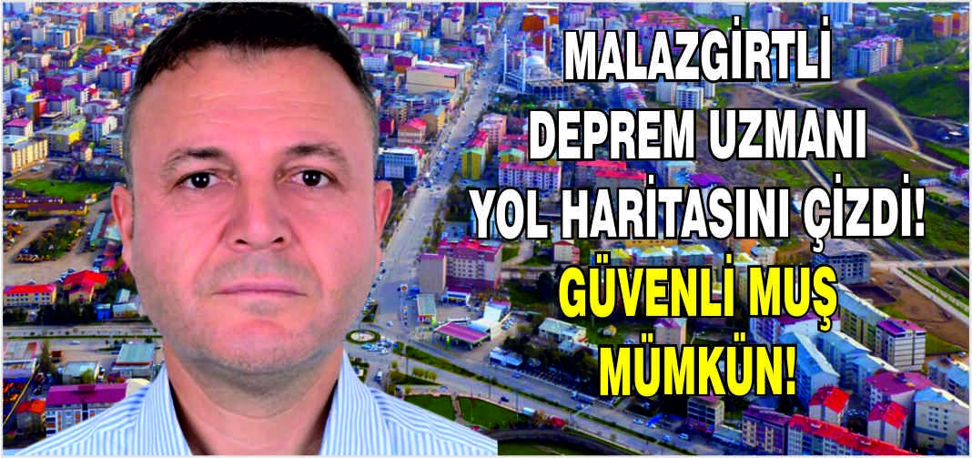 Malazgirtli deprem uzmanı yol haritasını çizdi! Güvenli Muş mümkün