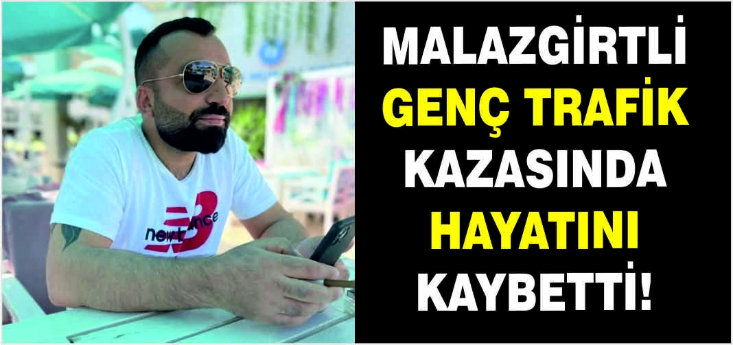 Malazgirtli genç trafik kazasında hayatını kaybetti