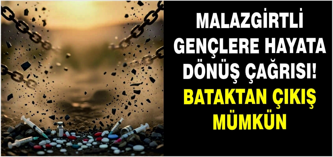 Malazgirtli gençlere hayata dönüş çağrısı! Bataktan çıkış mümkün