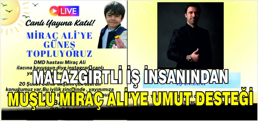 Malazgirtli İş İnsanından Muşlu Miraç Ali’ye umut desteği