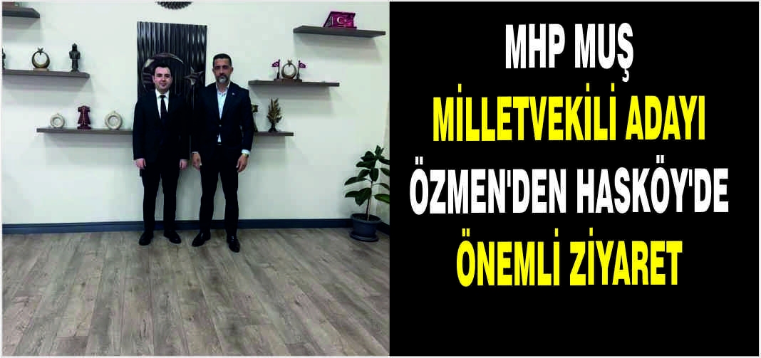 MHP Muş Milletvekili Adayı Özmen’den Hasköy’de önemli ziyaret