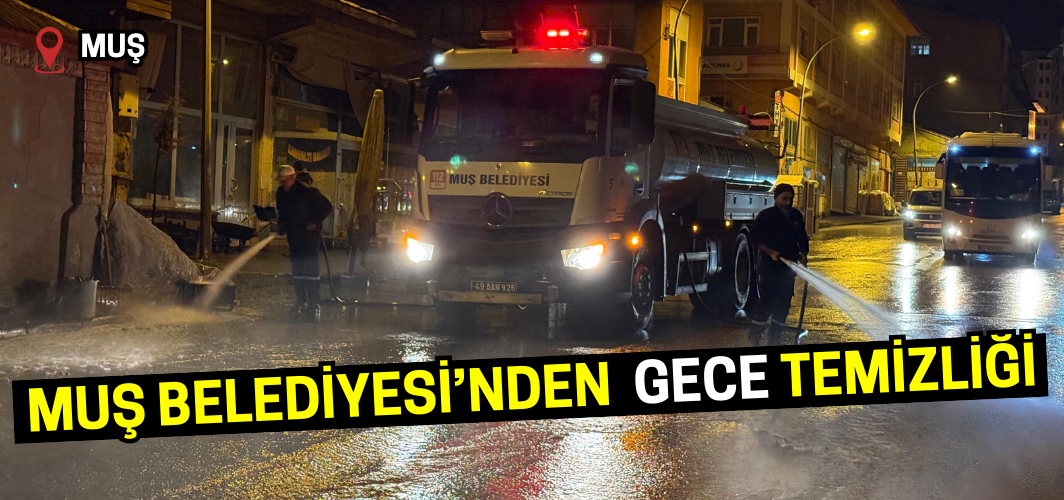 Muş Belediyesi’nden İstasyon Caddesi’nde Gece Temizliği