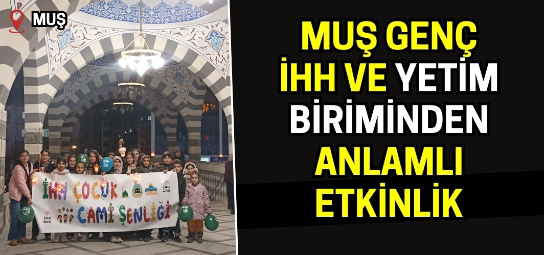 Muş Genç İHH ve Yetim Biriminden Anlamlı Etkinlik: Fener Alayı ile Cami Şenliği Düzenlendi