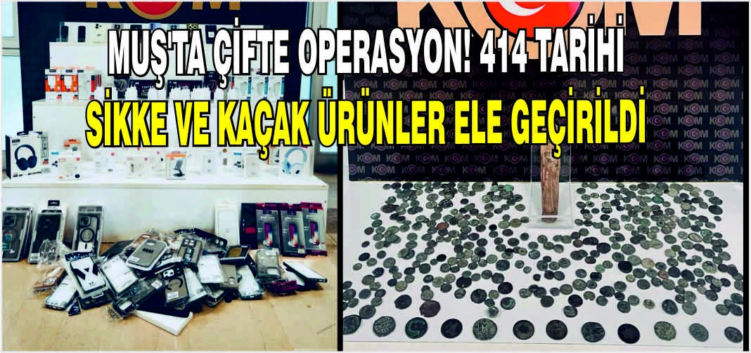 Muş’ta çifte operasyon! 414 Tarihi sikke ve kaçak ürünler ele geçirildi