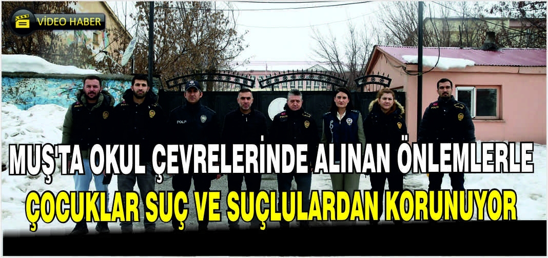 Muş'ta okul çevrelerinde alınan önlemlerle çocuklar suç ve suçlulardan korunuyor