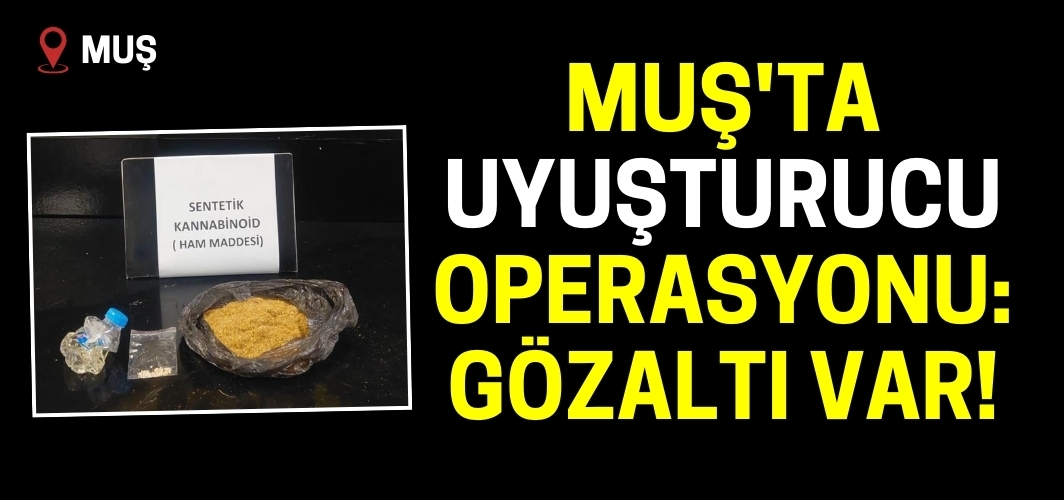 Muş'ta Uyuşturucu Operasyonu: Gözaltı var!
