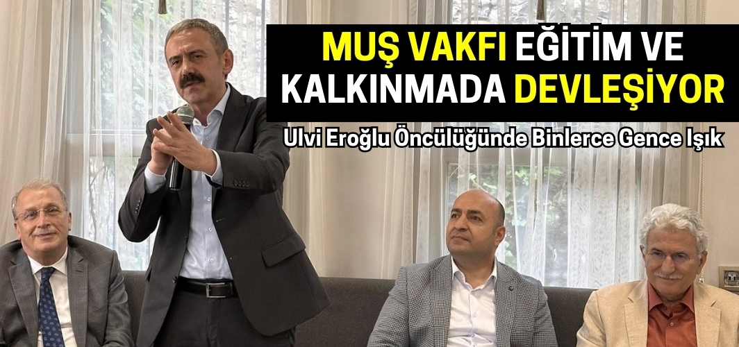 Muş Vakfı Eğitim ve Kalkınmada Devleşiyor: Ulvi Eroğlu Öncülüğünde Binlerce Gence Işık