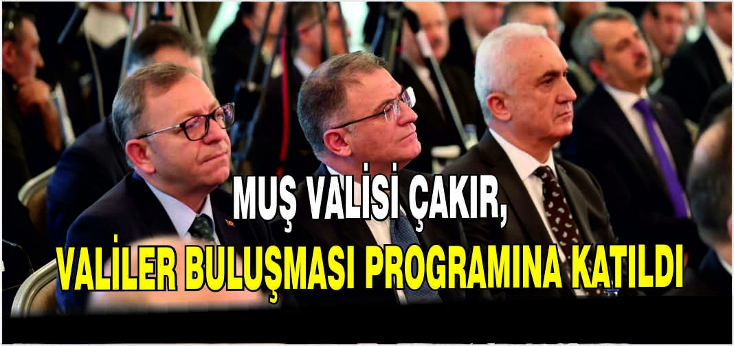 Muş Valisi Çakır, Valiler Buluşması programına katıldı