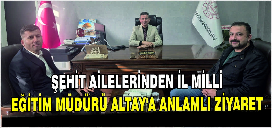 Şehit Ailelerinden İl Milli Eğitim Müdürü Altay’a anlamlı ziyaret