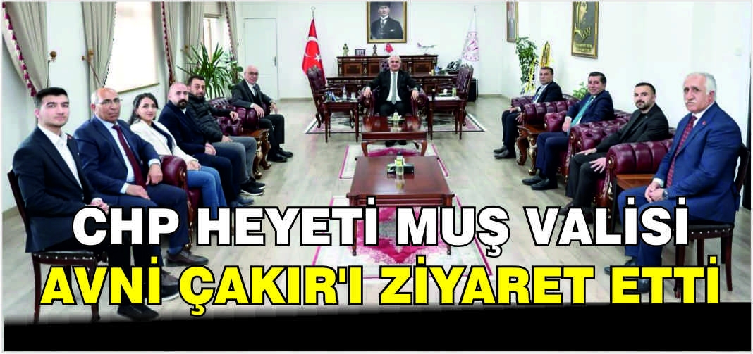 CHP Heyeti Muş Valisi Avni Çakır’ı ziyaret etti