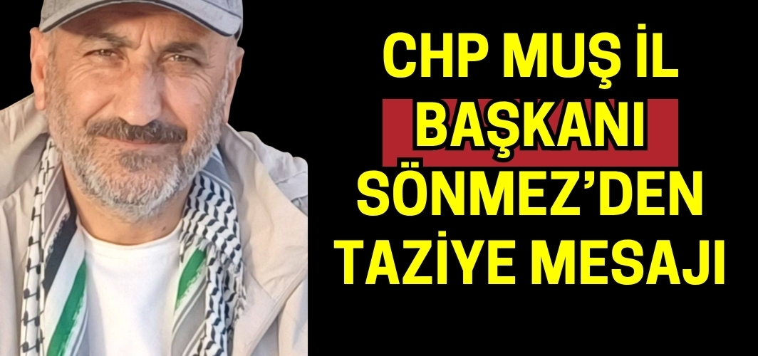 CHP Muş İl Başkanı Sönmez’den Taziye Mesajı