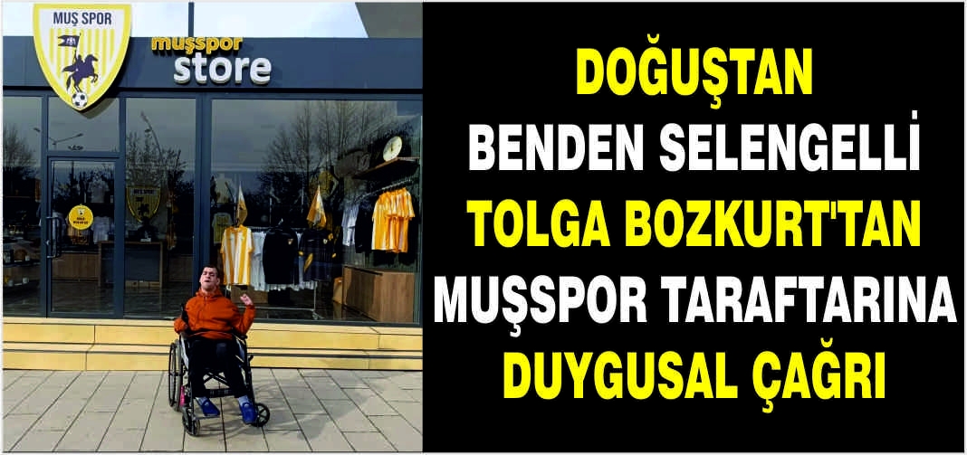 Doğuştan Bedensel Engelli Tolga Bozkurt’tan Muşspor taraftarına duygusal çağrı