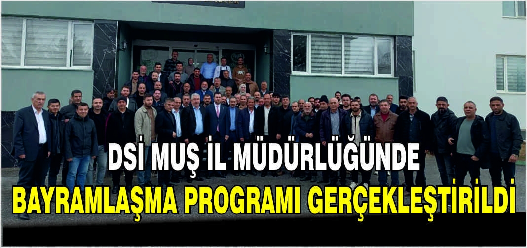 DSİ Muş İl Müdürlüğünde Bayramlaşma programı gerçekleştirildi