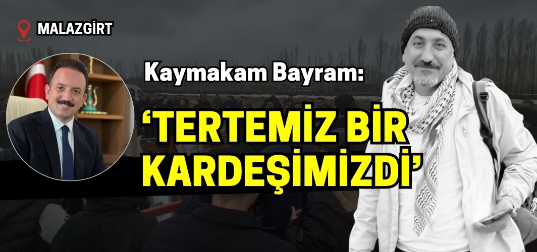 Kaymakam Bayram’dan Veysel Eşin İçin Taziye Mesajı: Tertemiz Bir Kardeşimizdi