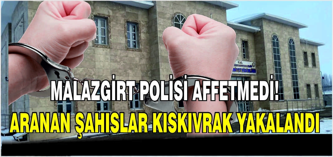 Malazgirt polisi affetmedi! Aranan şahıslar kıskıvrak yakalandı