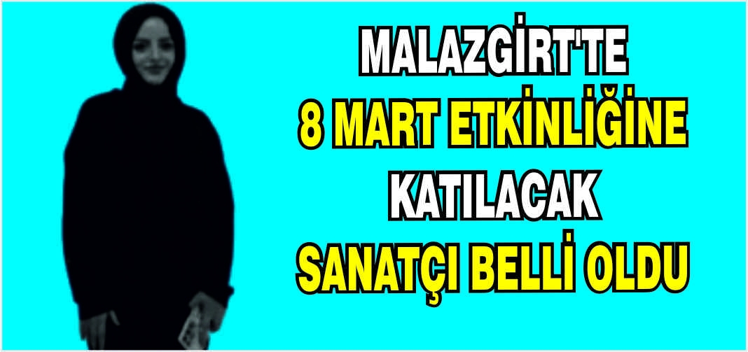 Malazgirt’te 8 Mart Etkinliğine katılacak sanatçı belli oldu