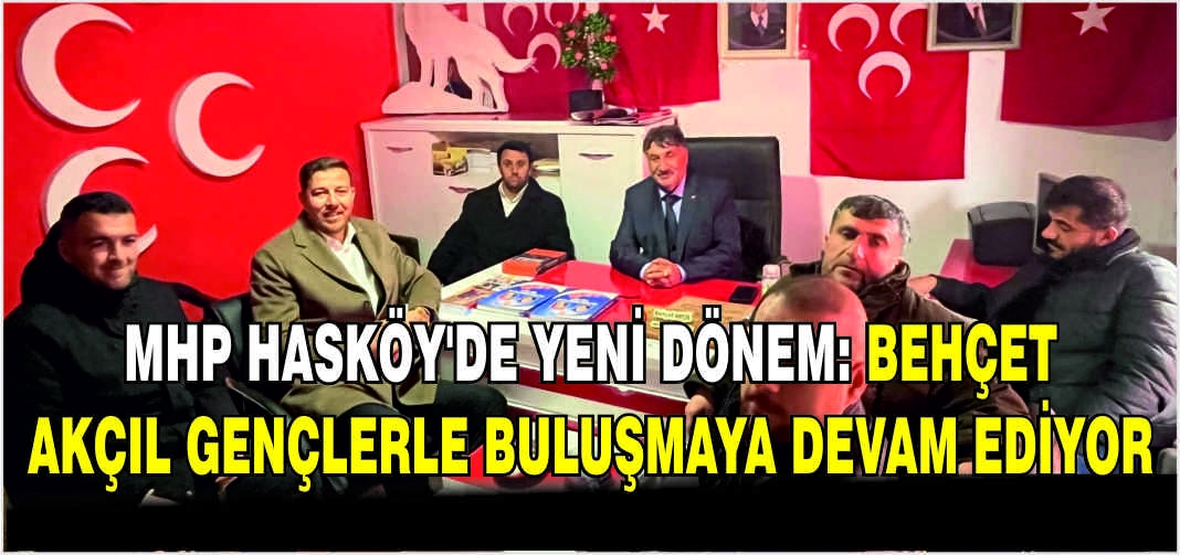 MHP Hasköy’de yeni dönem: Behçet Akçıl gençlerle buluşmaya devam ediyor