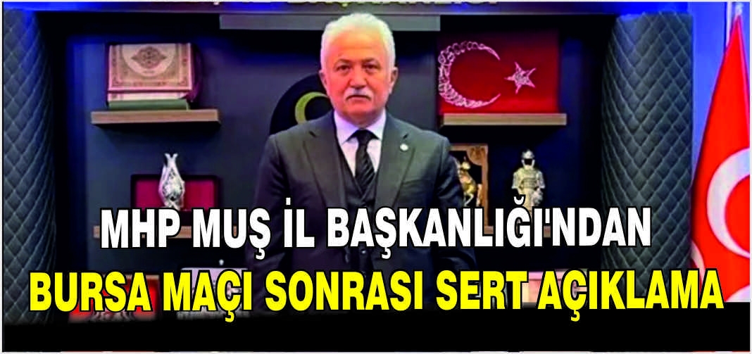 MHP Muş İl Başkanlığı’ndan Bursa maçı sonrası sert açıklama