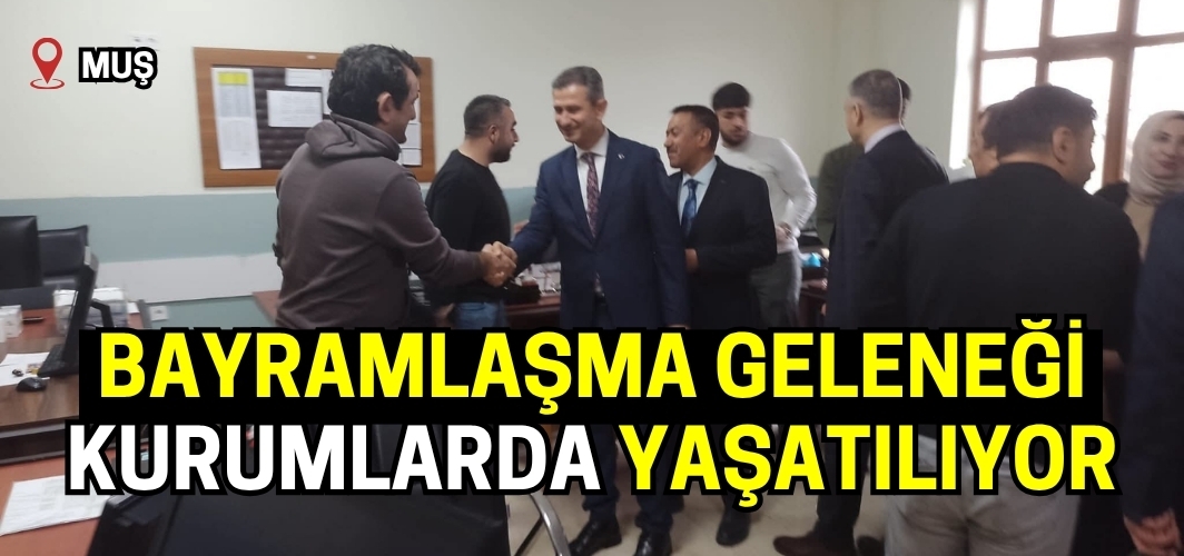 Muş’ta Bayramlaşma Geleneği Kurumlarda Yaşatılıyor