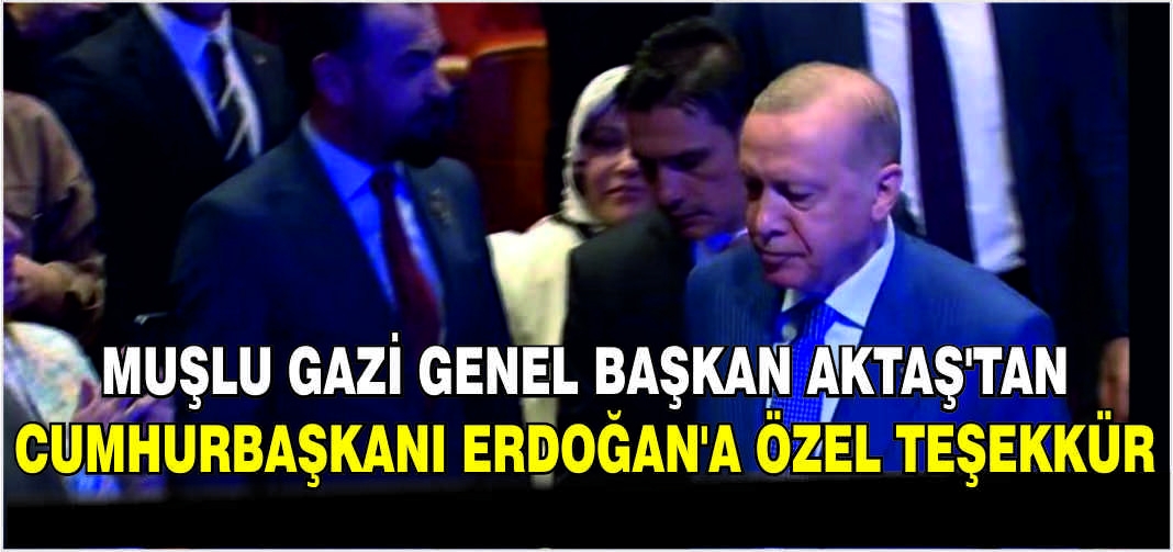 Muşlu Gazi Genel Başkan Aktaş'tan Cumhurbaşkanı Erdoğan'a özel teşekkür