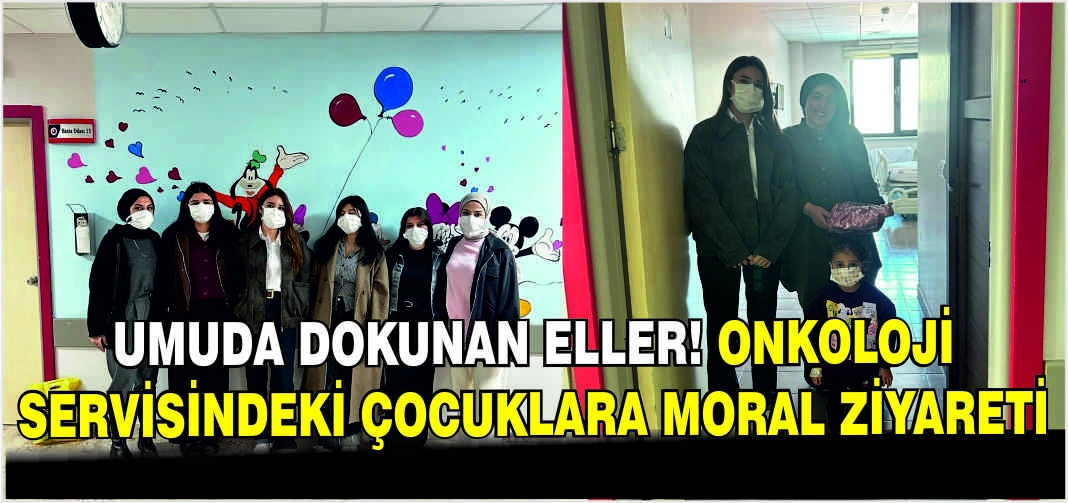 Umuda dokunan eller! Onkoloji servisindeki çocuklara moral ziyareti