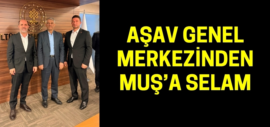 AŞAV Genel Başkanı Ziya Sözen ve Bakan Yardımcısı Nadir Alparslan’dan Muş’a Selam Mesajı