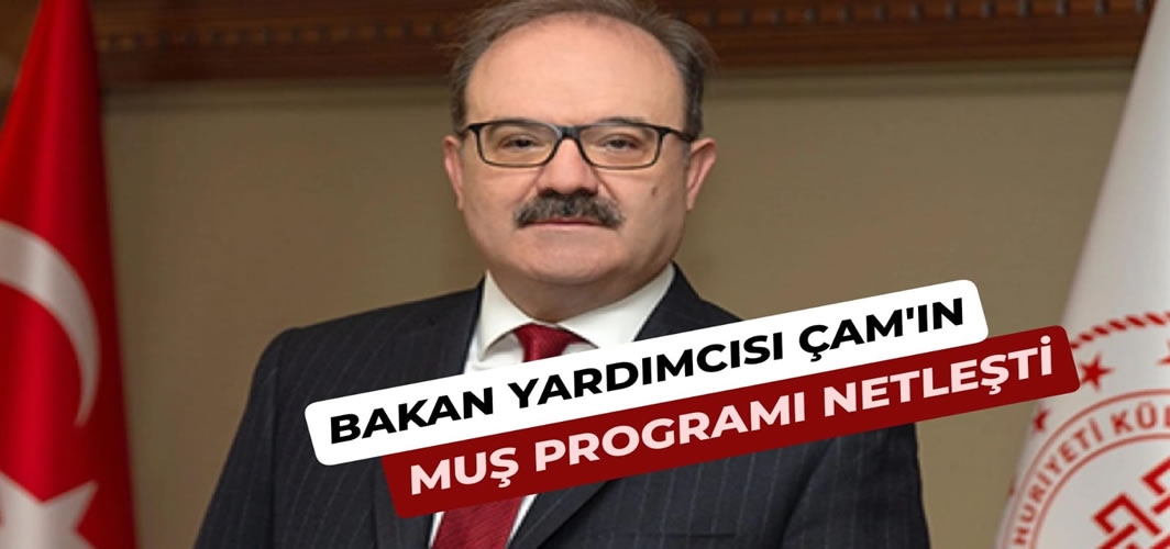 Bakan Yardımcısı Serdar Çam yarın Muş’ta temaslarda bulunacak
