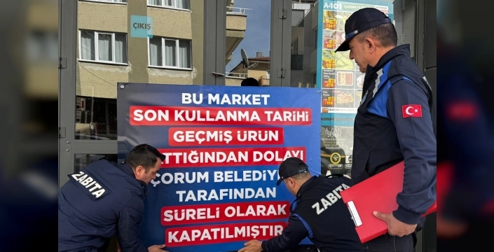 Çorum'da zincir market mühürlendi: Son kullanma tarihine dikkat!