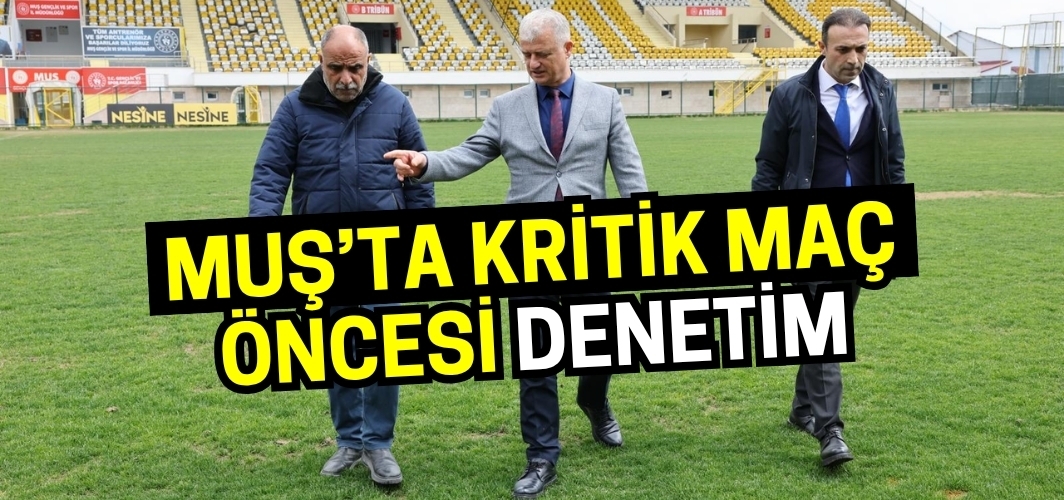 İl Müdürü Yusuf Kılıç’tan Kritik Maç Öncesi Stadyum Denetimi