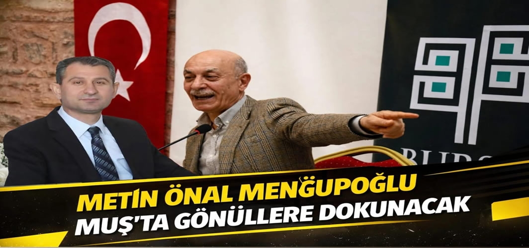 Metin Önal Mengüçoğlu Muş’ta gönüllere dokunacak