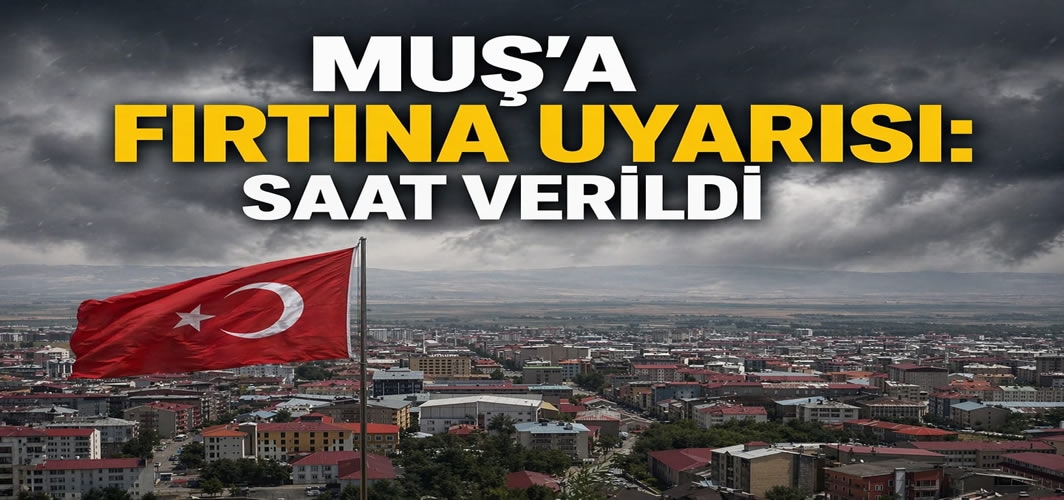 Muş’a fırtına uyarısı: Saat verildi