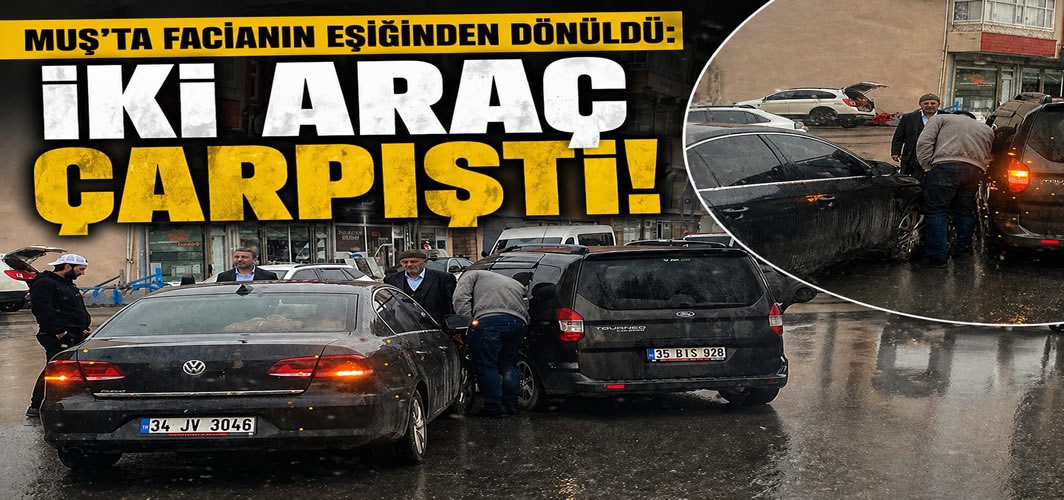 Muş’ta iki araç facianın eşiğinden döndü!