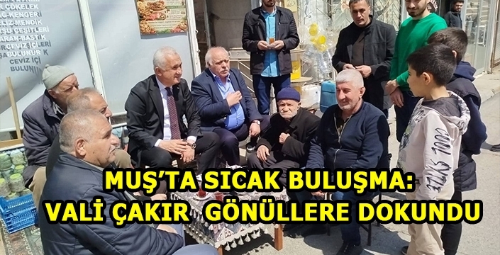 Muş’ta Sıcak Buluşma: Vali Çakır Gönüllere Dokundu