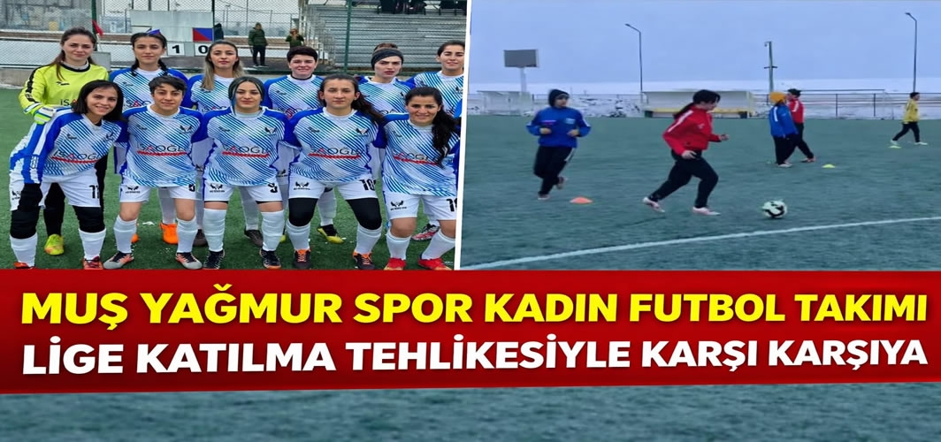 Muş Yağmur Spor Kadın Futbol Takımı Lige katılma tehlikesiyle karşı karşıya