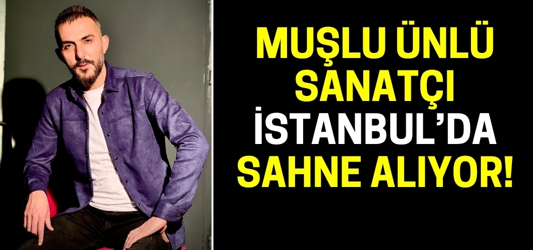 Muşlu başarılı sanatçı Hozan Bawer İstanbul’da sahne alıyor!