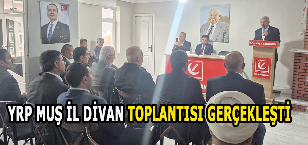 YRP MUŞ İL DİVAN TOPLANTISI GERÇEKLEŞTİ