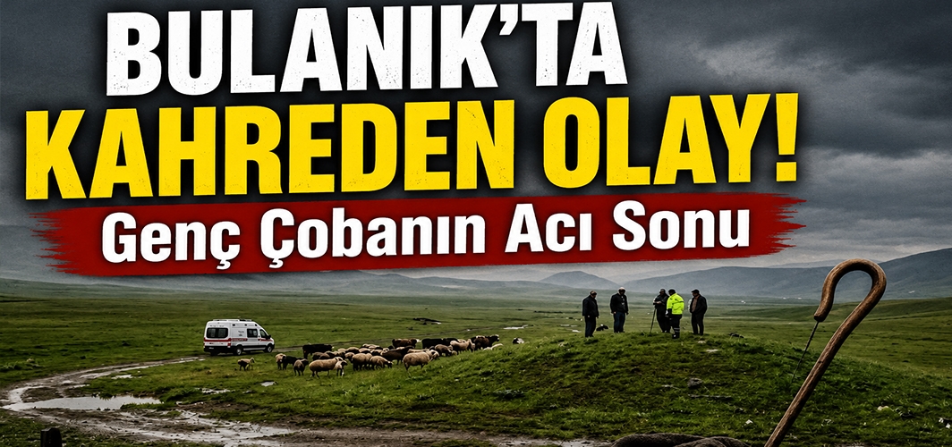 Bulanık’ta Kahreden Olay! Genç Çobanın Acı Sonu