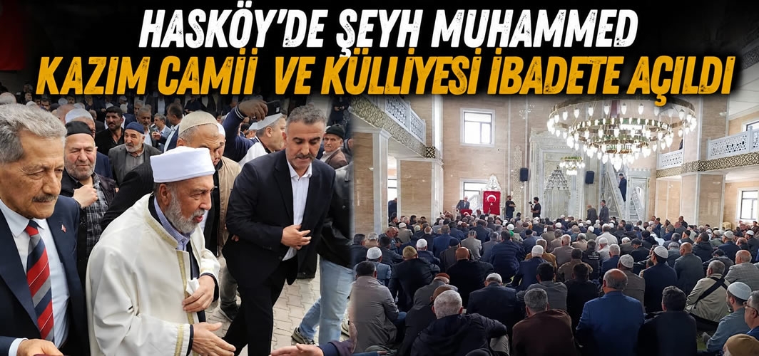 Hasköy’de Şeyh Muhammed Kazım Camii Ve Külliyesi İbadete Açıldı