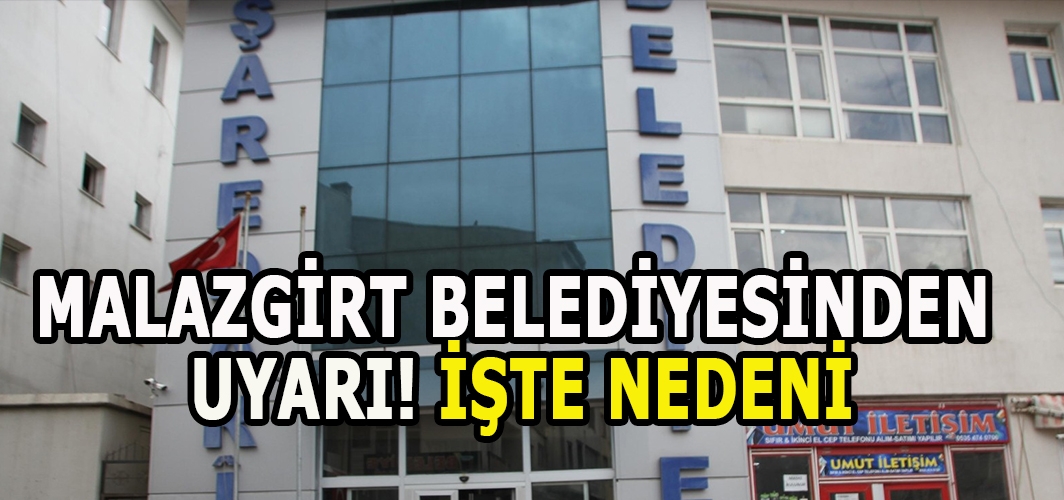 Malazgirt Belediyesinden Uyarı! Vatandaşlar Şaşkınlık Yaşayabilir