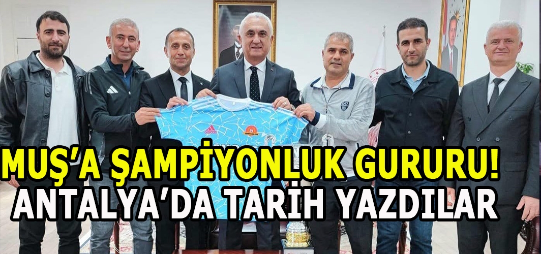 Muş’a Şampiyonluk Gururu! Antalya’da Tarih Yazdılar
