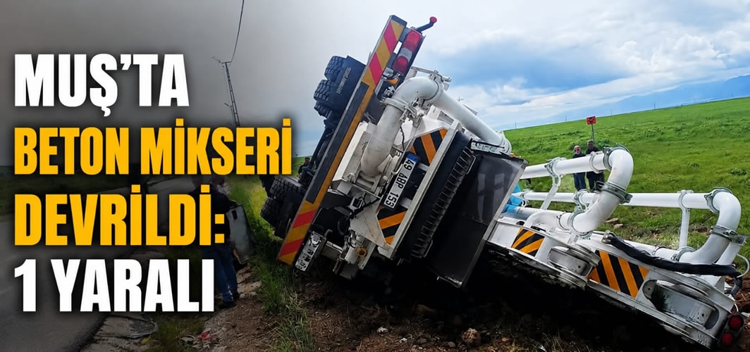 Muş'ta Beton Mikseri Devrildi: 1 Yaralı