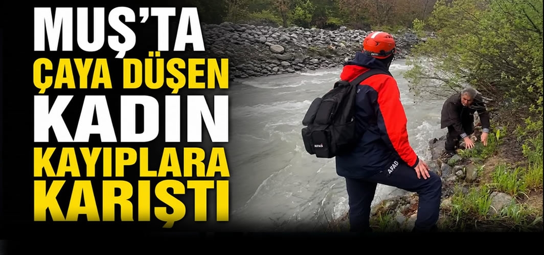 Muş’ta Çaya Düşen Kadın Kayıplara Karıştı