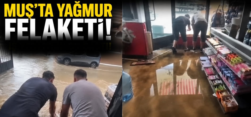 Muş’ta yağmur felaketi!