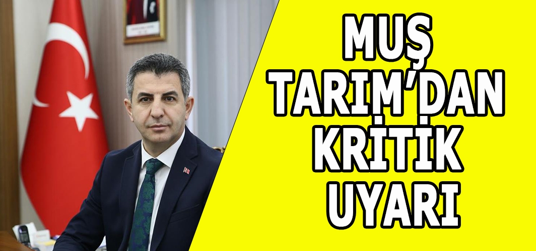 Muş Tarım’dan Kritik Uyarı