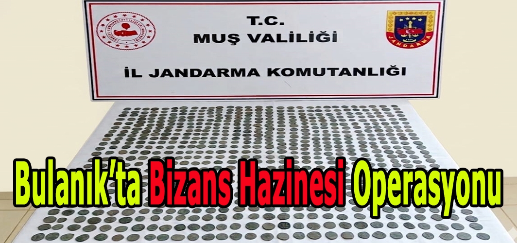 Bulanık’ta Bizans Hazinesi Operasyonu
