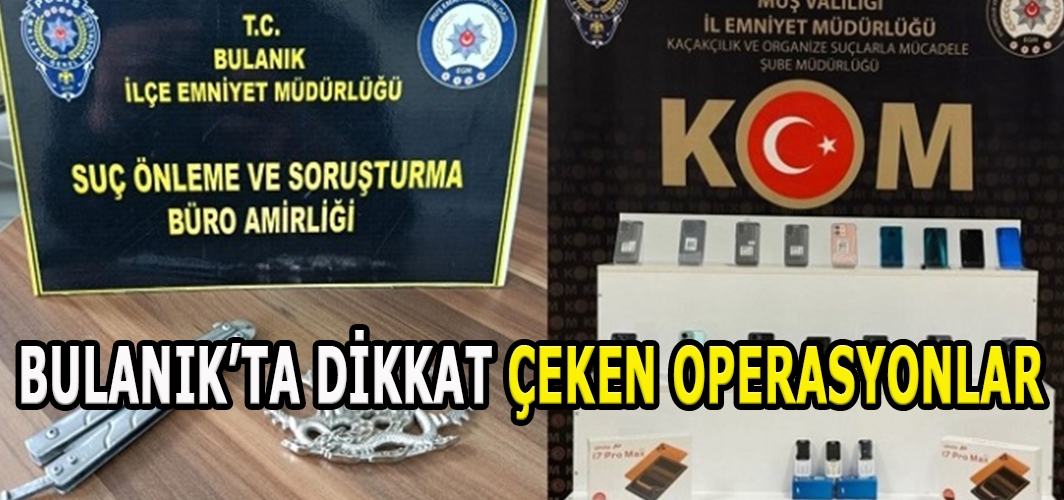Bulanık’ta Dikkat Çeken Operasyonlar
