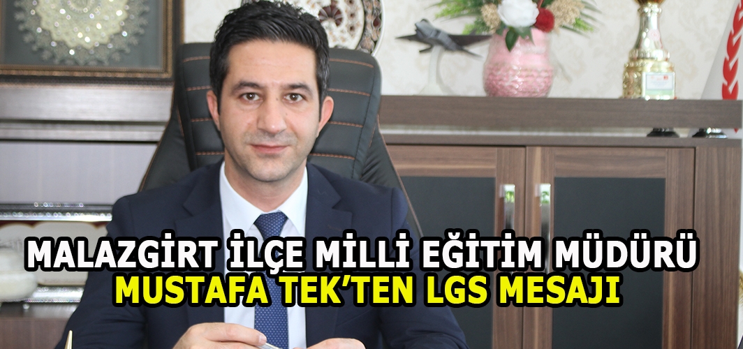 Malazgirt İlçe Milli Eğitim Müdürü Mustafa Tek’ten LGS Mesajı